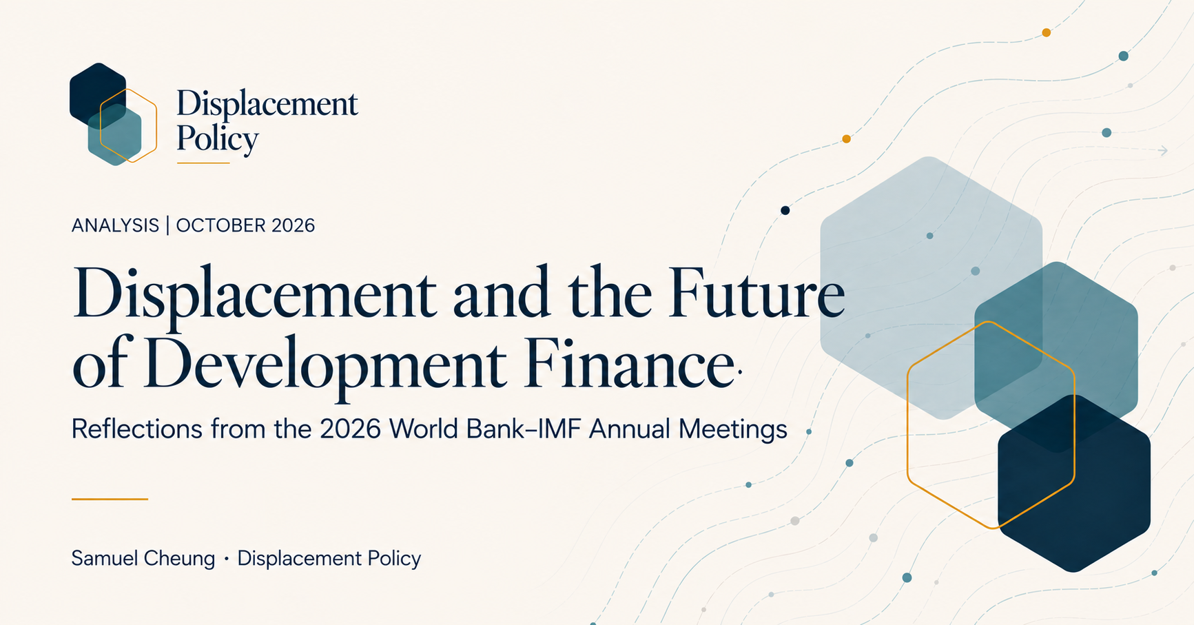 Displacement Policy Analysis, October 2026: Displacement and the Future of Development Finance. Reflections from the 2026 World Bank–IMF Annual Meetings.
